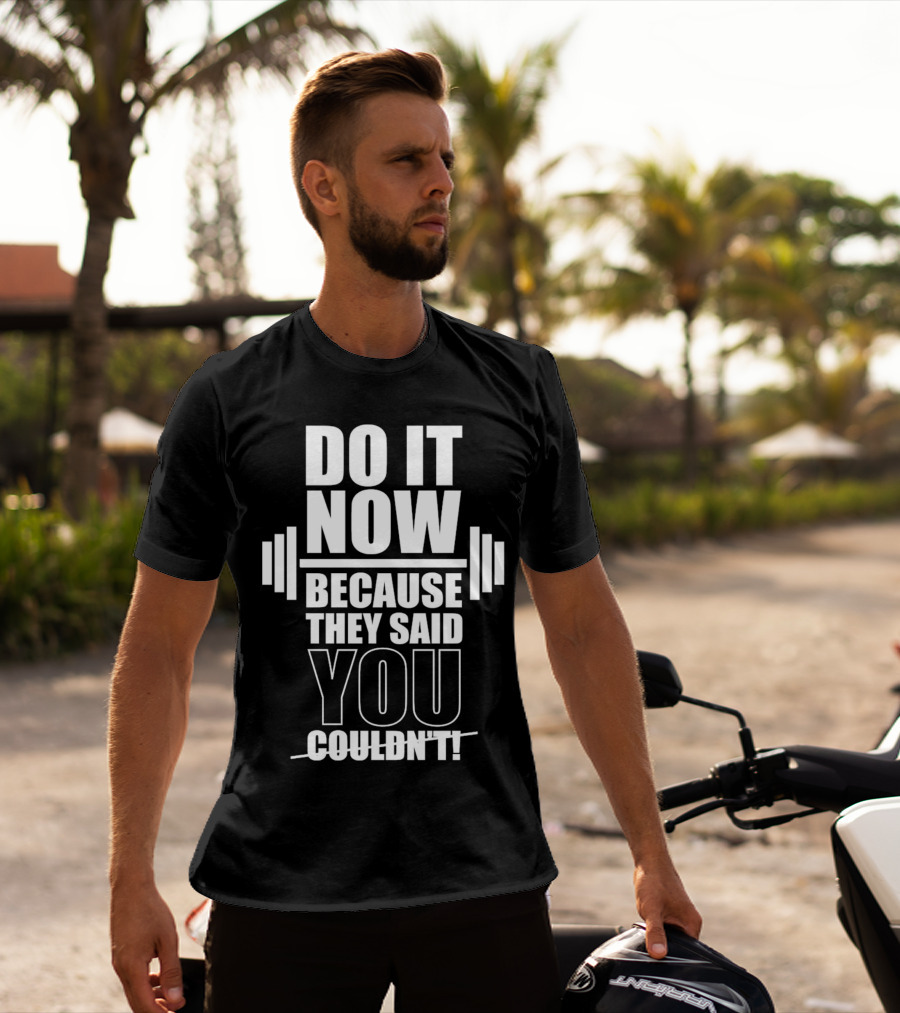 Do It Now Because They Said You Couldn't Motivational Weightlifting Typography T-Shirt