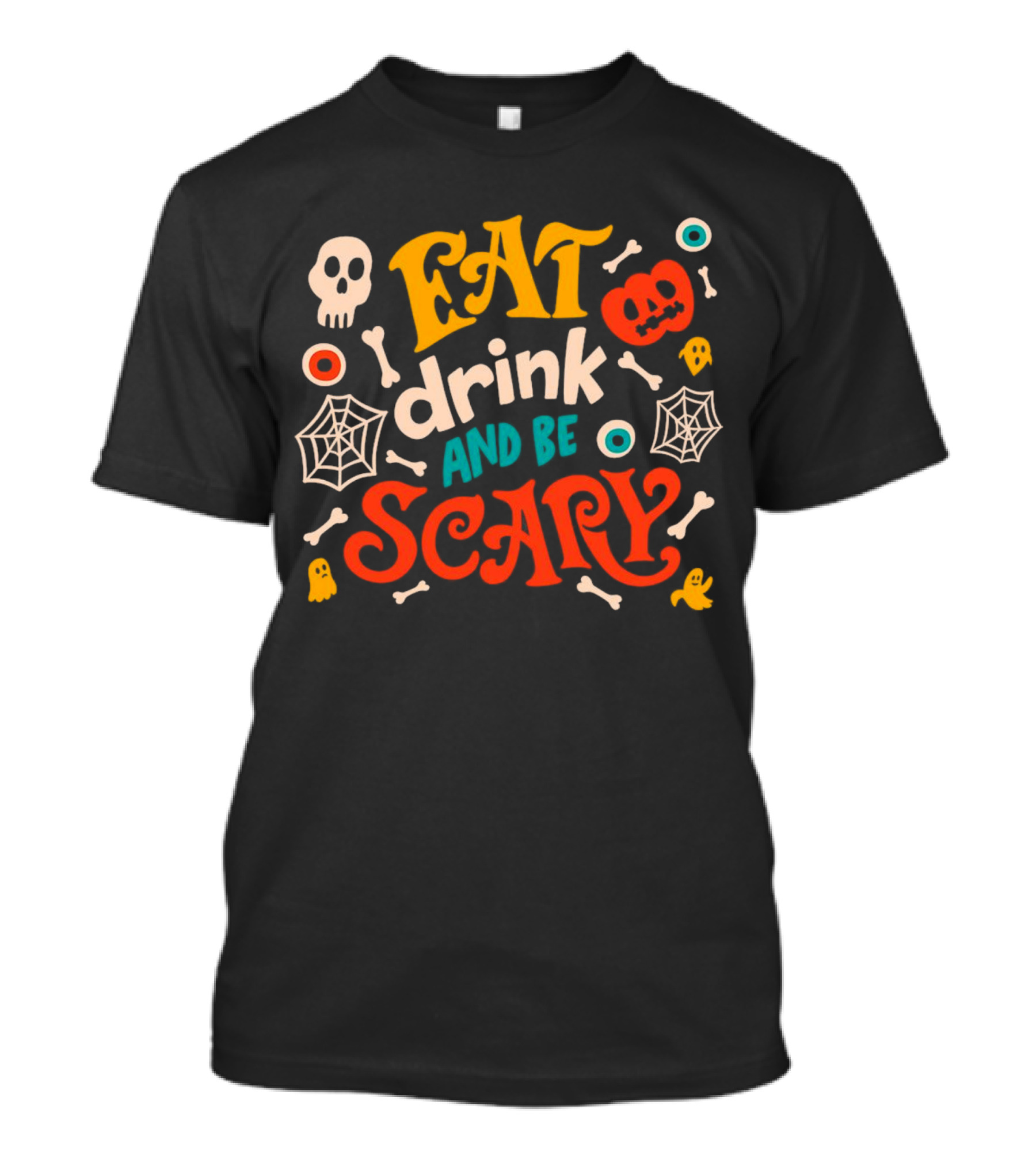 Eat Drink And Be Scary Halloween Skull Pumpkin Ghosts Bones Webs T-Shirt