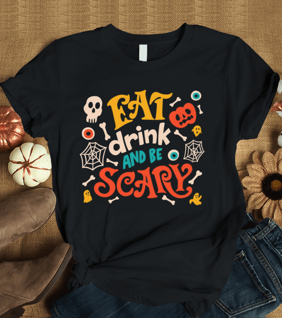 Eat Drink And Be Scary Halloween Skull Pumpkin Ghosts Bones Webs T-Shirt