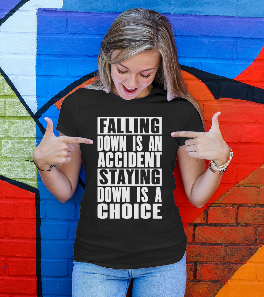 Falling Down Is An Accident Staying Down Is A Choice T-Shirt