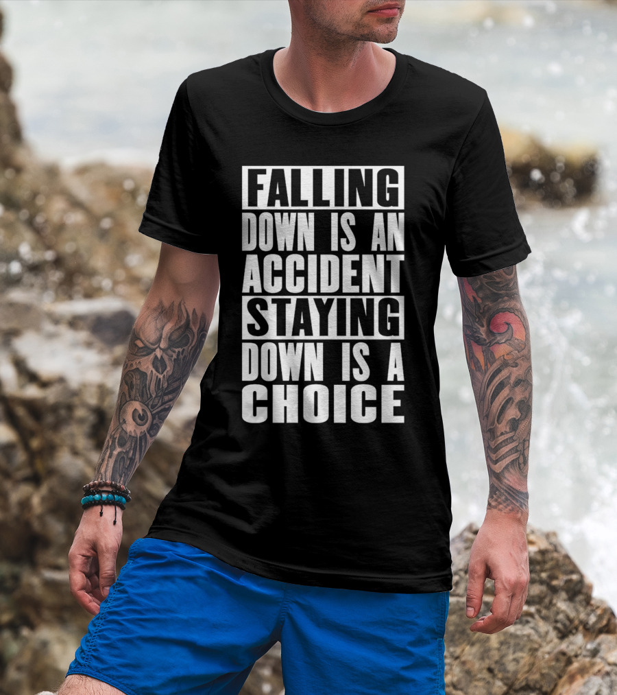 Falling Down Is An Accident Staying Down Is A Choice T-Shirt