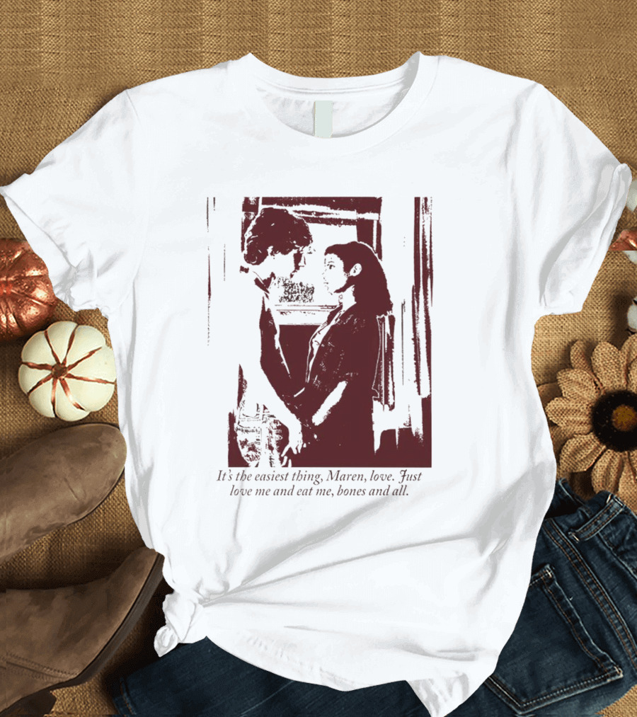 It’s The Easiest Thing Maren Love Just Love Me And Eat Me Bones And All T-Shirt