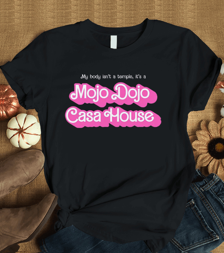 My Body Isn’t A Temple It’s A Mojo Dojo Casa House T-Shirt