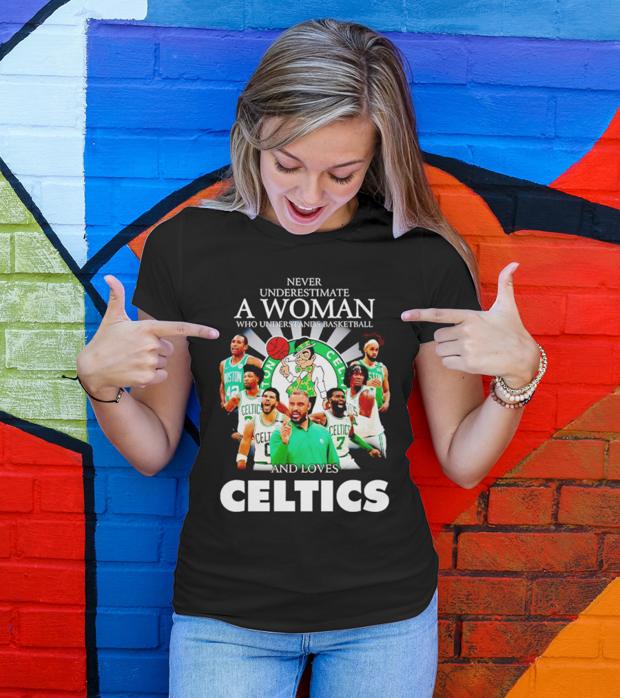 Never Underestimate A Woman Who Understands Basketball And Loves Boston Celtics Team Spirit T-Shirt