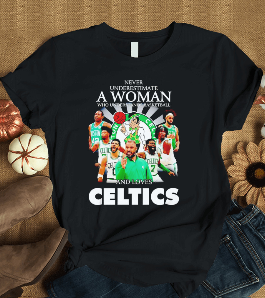 Never Underestimate A Woman Who Understands Basketball And Loves Boston Celtics Team Spirit T-Shirt