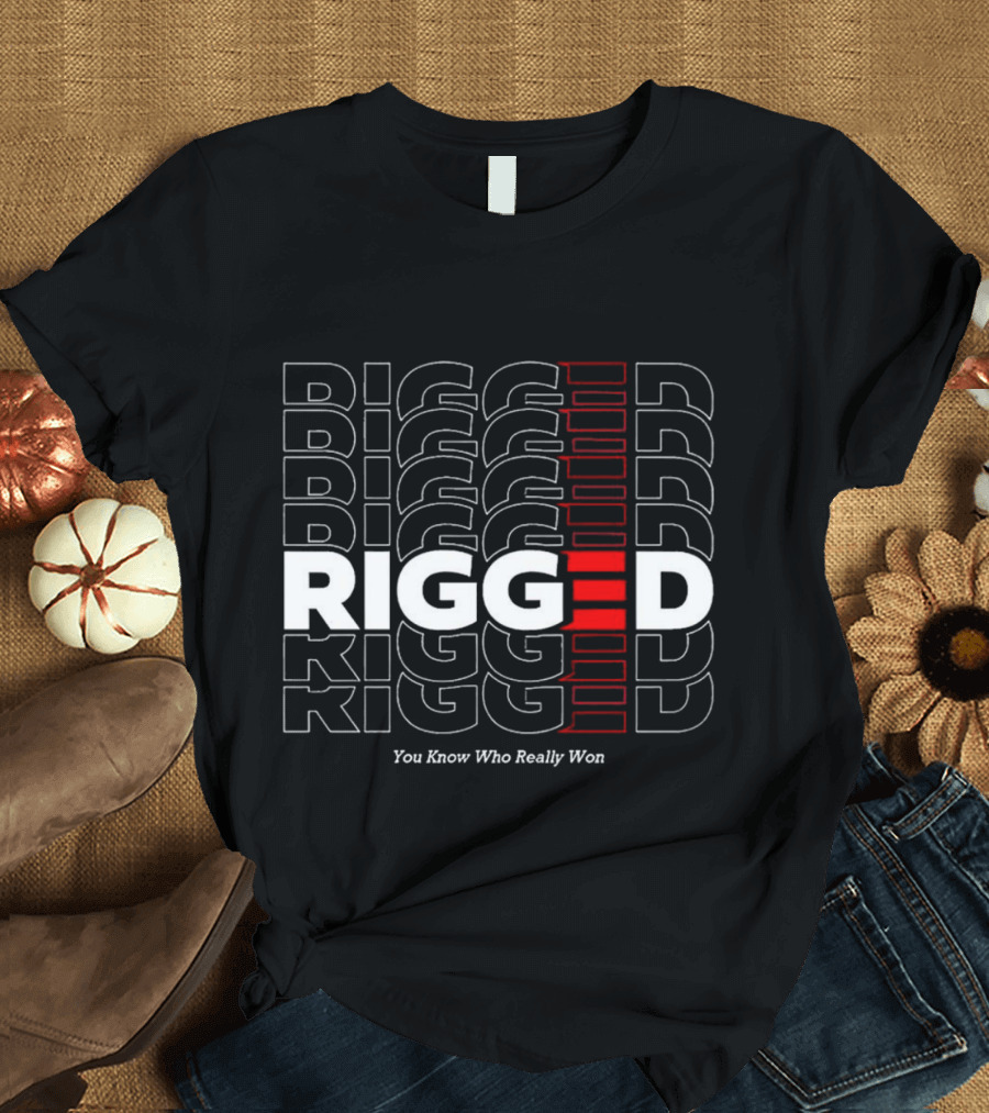 Rigged You Know Who Really Won Repeated Stacked Text T-Shirt