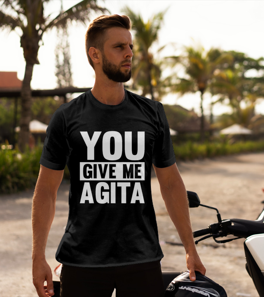 You Give Me Agita T-Shirt
