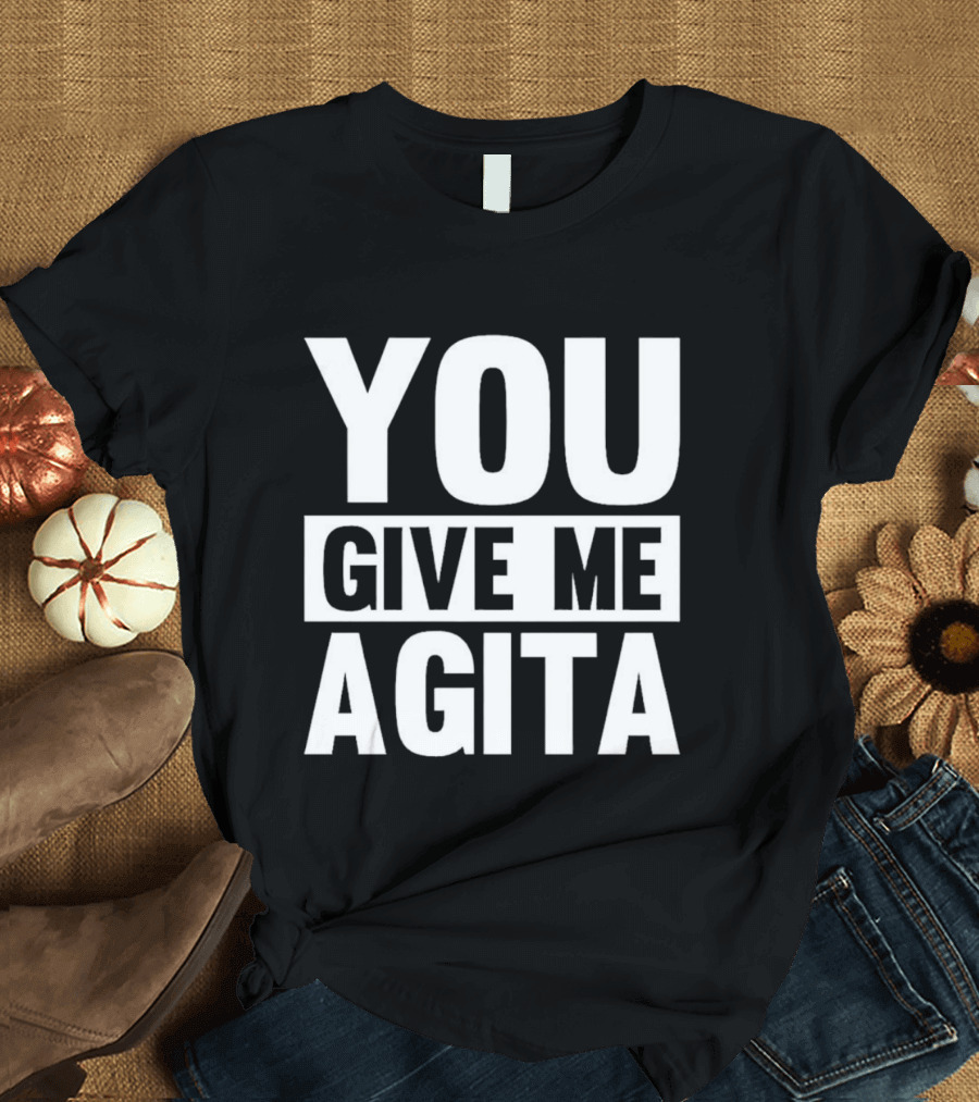 You Give Me Agita T-Shirt
