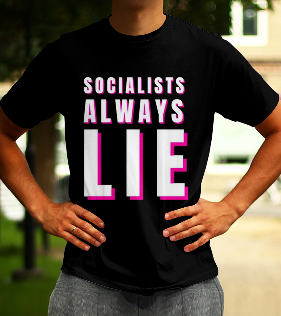 SOCIALISTS ALWAYS LIE T-Shirt