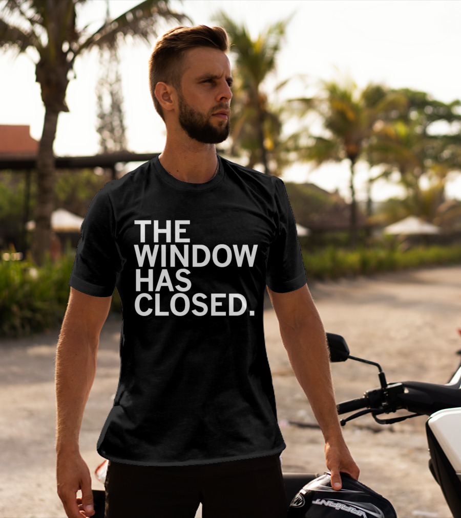 The Window Has Closed T-Shirt