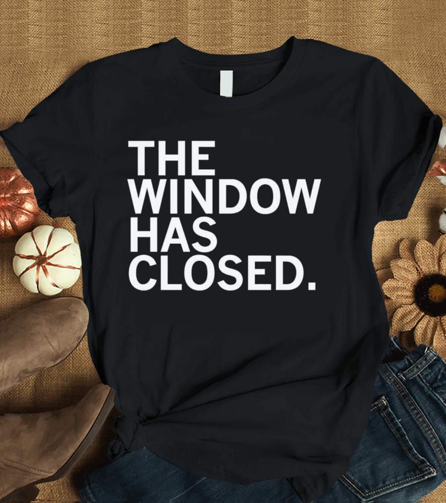 The Window Has Closed T-Shirt