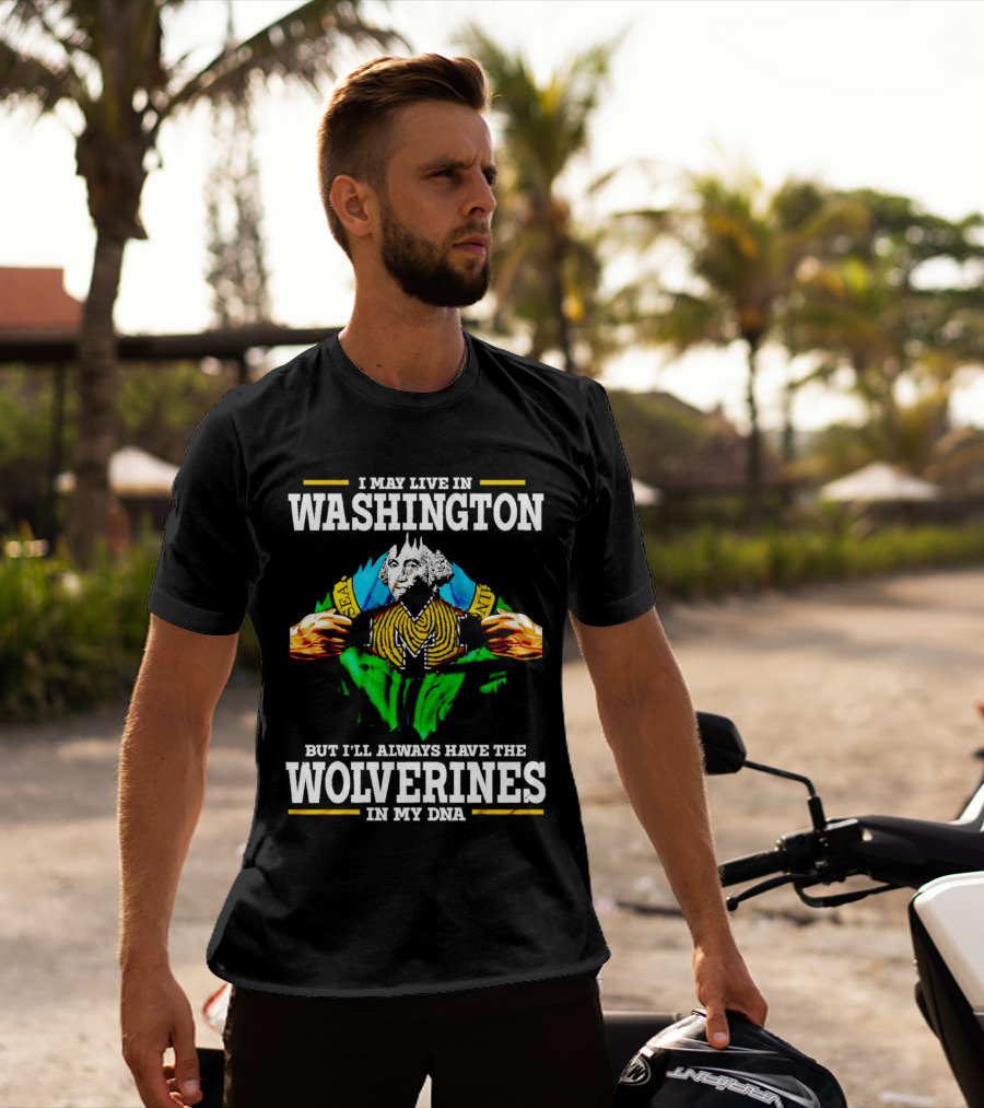 I May Live In Washington But I'll Always Have The Wolverines In My DNA With Image Of Muscular George Washington In Michigan Colors T-Shirt