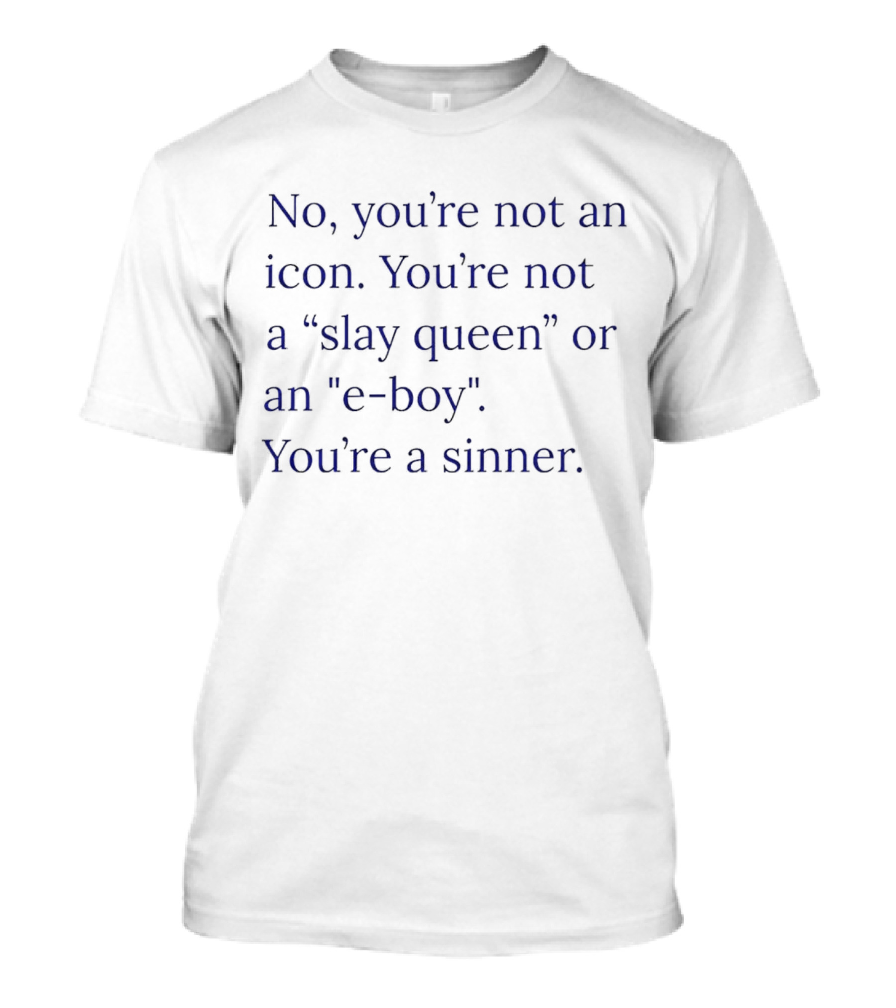 No You’re Not An Icon Not A Slay Queen Or E Boy You’re A Sinner T-Shirt