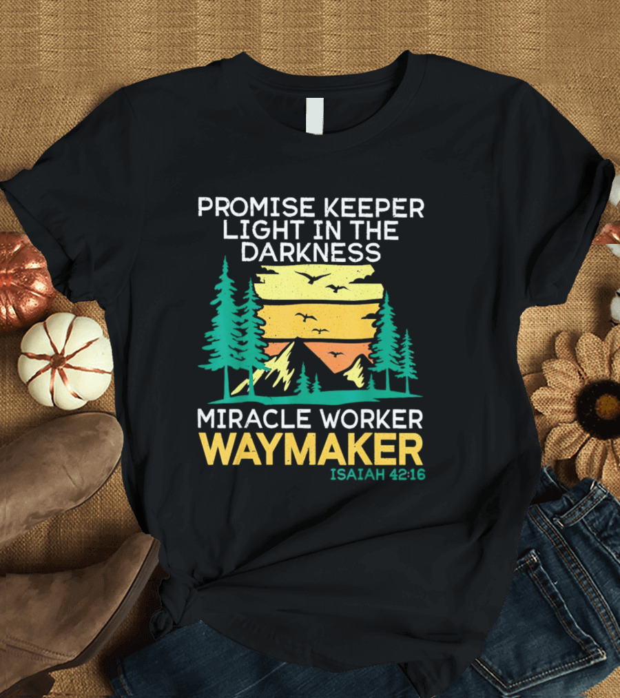 Promise Keeper Light In The Darkness Miracle Worker Waymaker Isaiah 42:16 T-Shirt