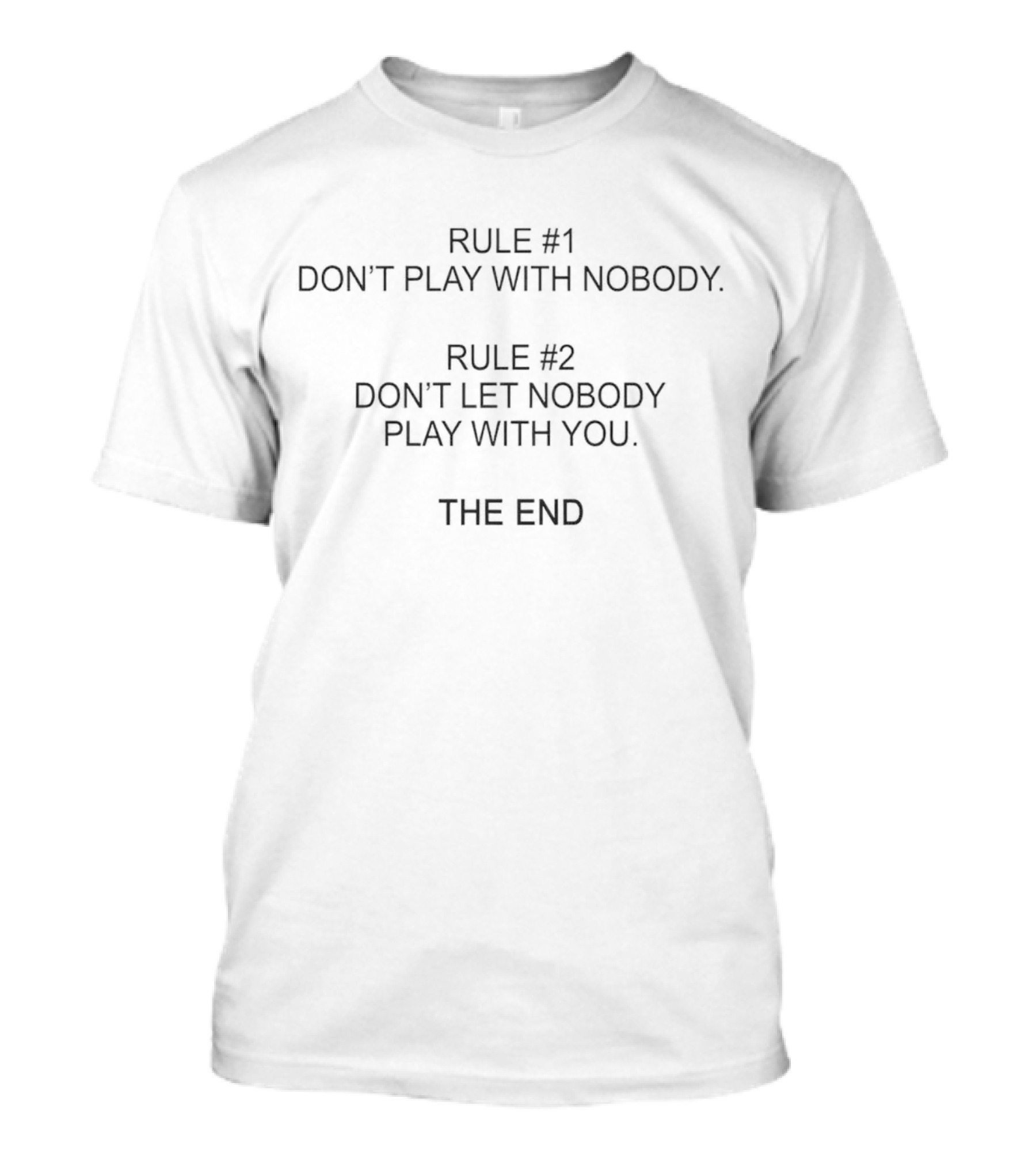 Rule 1 Don’t Play With Nobody Rule 2 Don’t Let Nobody Play With You The End T-Shirt
