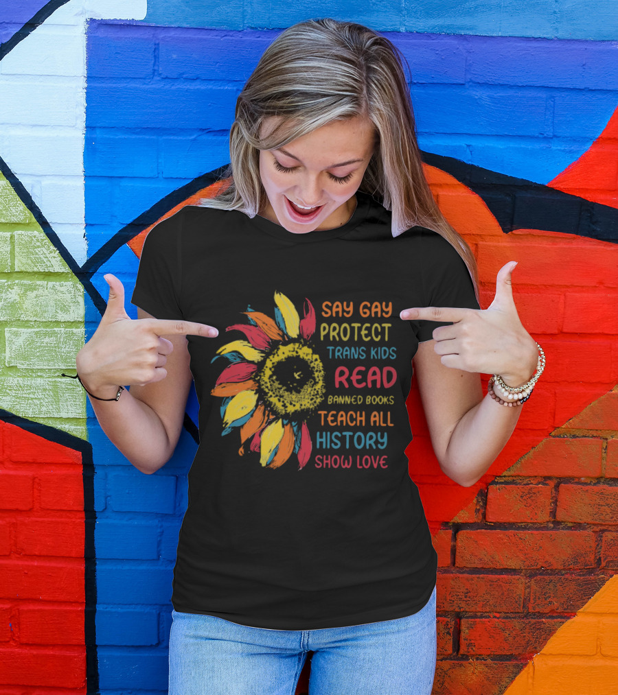 Sunflower Say Gay Protect Trans Kids Read Banned Books Teach All History Show Love T-Shirt