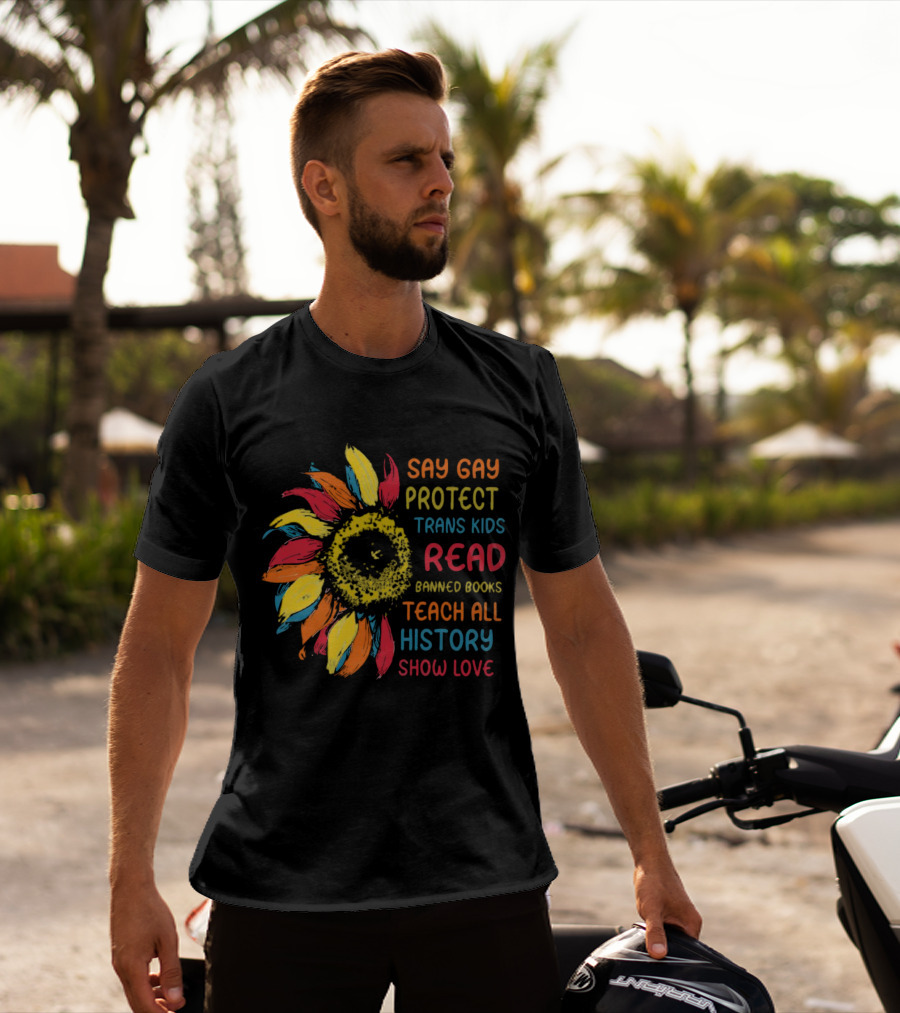Sunflower Say Gay Protect Trans Kids Read Banned Books Teach All History Show Love T-Shirt