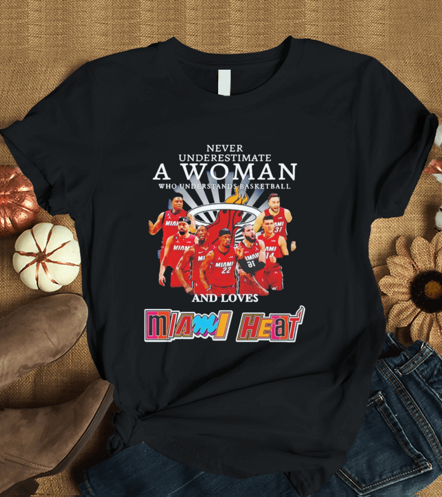 Never Underestimate A Woman Who Understands Basketball And Loves Miami Heat T-Shirt