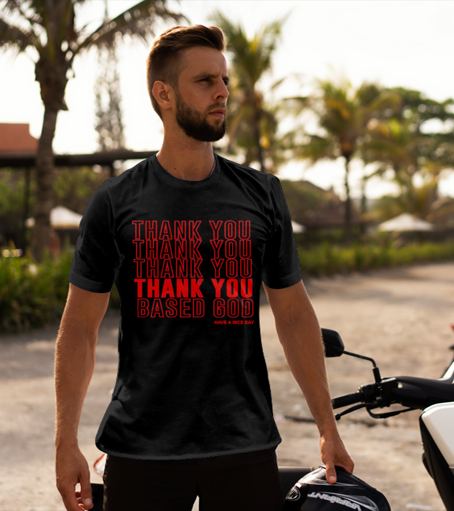 Thank You Based God Repeated Message Have A Nice Day T-Shirt
