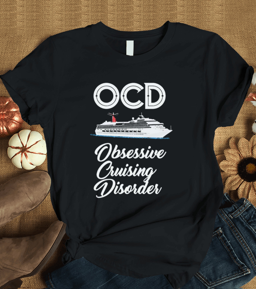OCD Obsessive Cruising Disorder Cruise Ship Enthusiast T-Shirt