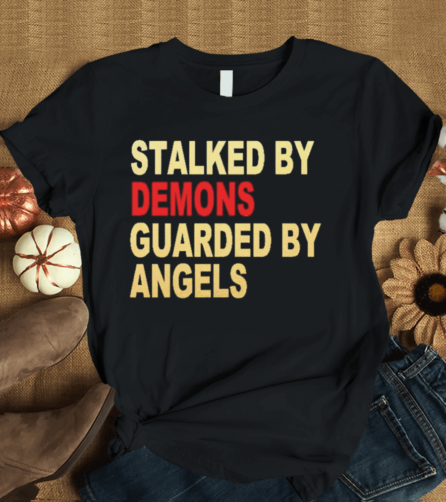 Stalked By Demons Guarded By Angels T-Shirt