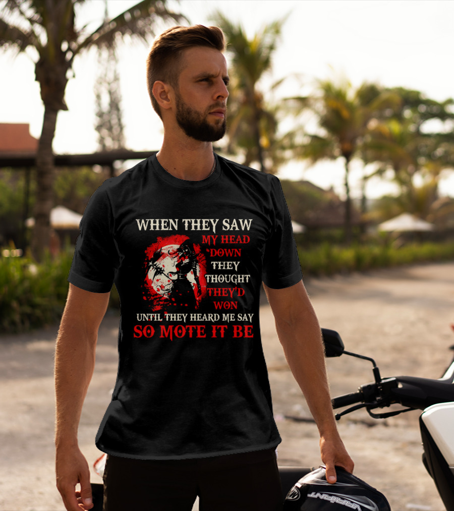When They Saw My Head Down They Thought They'd Won Until They Heard Me Say So Mote It Be T-Shirt