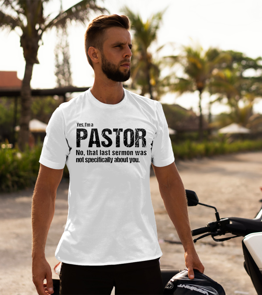 Yes I’m A Pastor No That Last Sermon Was Not Specifically About You T-Shirt