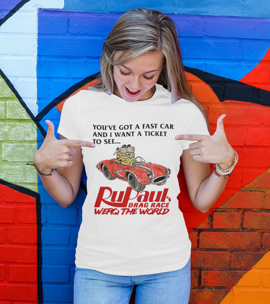 You’ve Got A Fast Car And I Want A Ticket To See RuPaul’s Drag Race Werq The World T-Shirt