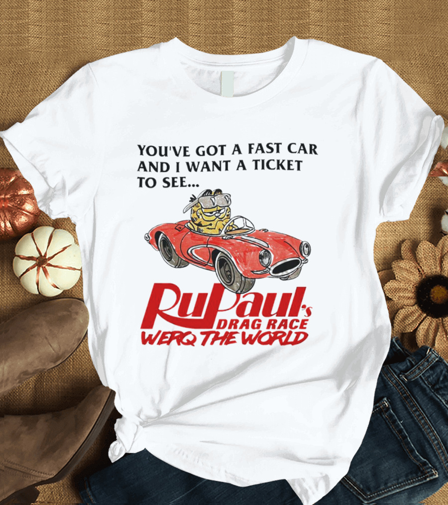 You’ve Got A Fast Car And I Want A Ticket To See RuPaul’s Drag Race Werq The World T-Shirt