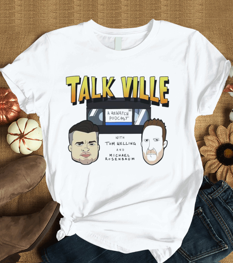 Talkville A Rewatch Podcast With Tom Welling And Michael Rosenbaum T-Shirt