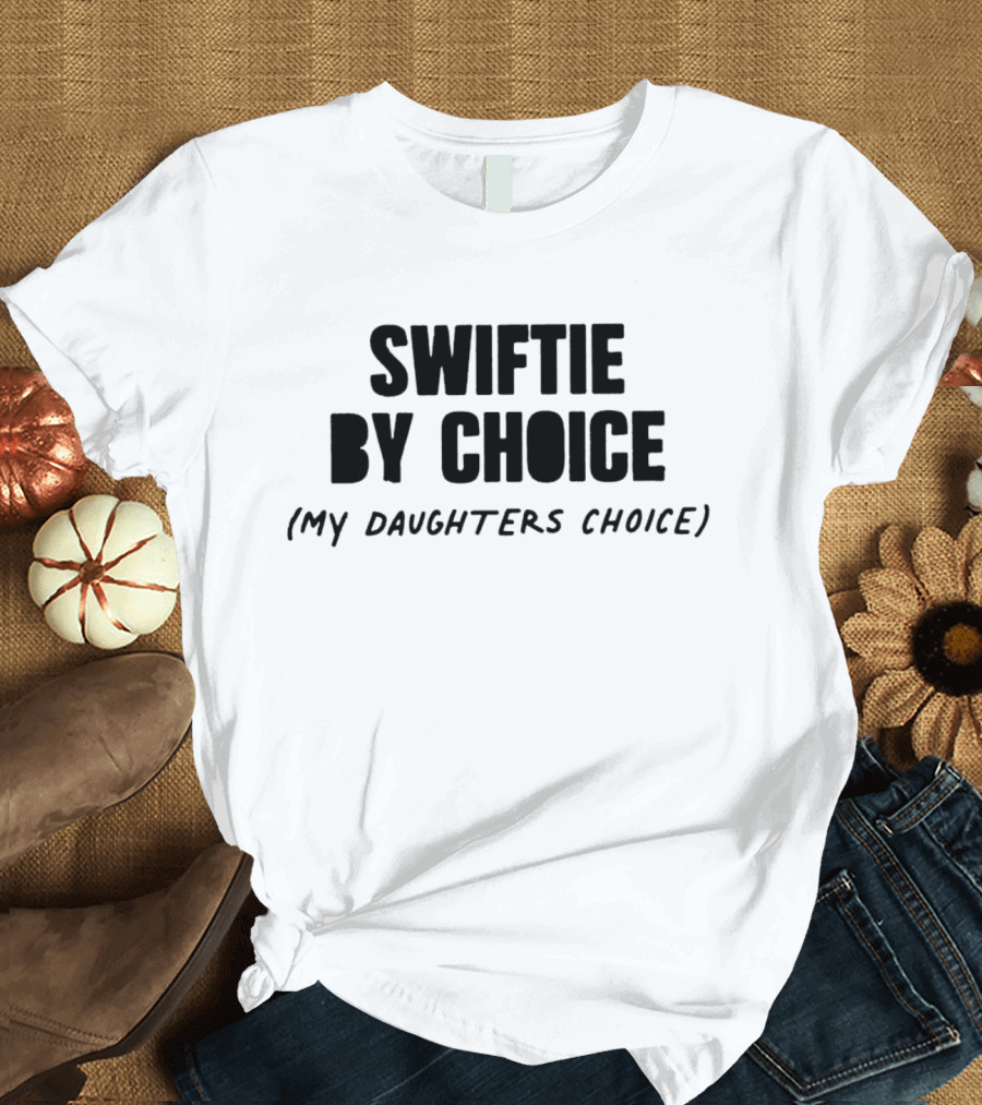 Swiftie By Choice Parent My Daughter’s Choice T-Shirt