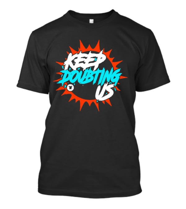 Miami Dolphins Keep Doubting Us Bold Splash T-Shirt