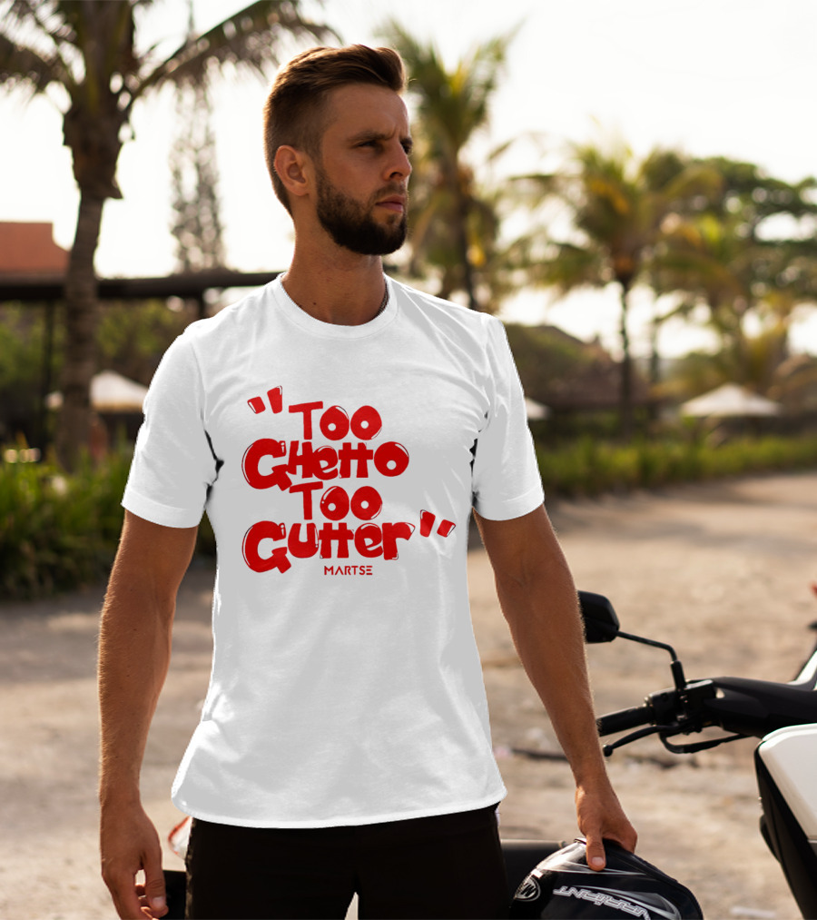 Too Ghetto Too Gutter Martse T-Shirt