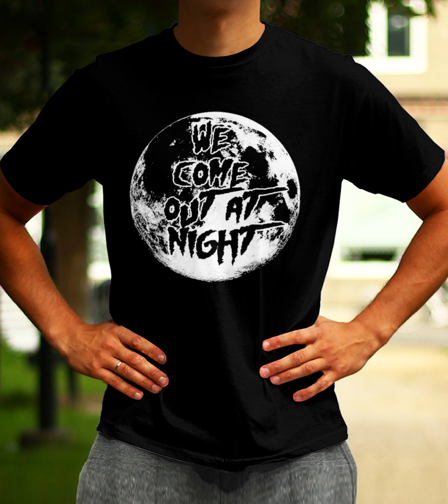 We Come Out At Night Moon T-Shirt