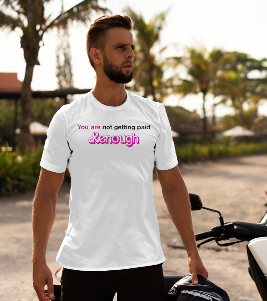 You Are Not Getting Paid Kenough Barbie Movie Ken T-Shirt
