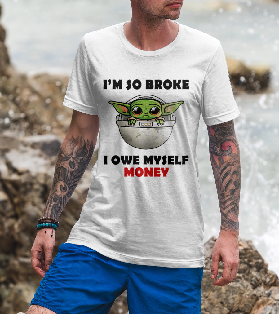Baby Yoda I’m So Broke I Owe Myself Money T-Shirt