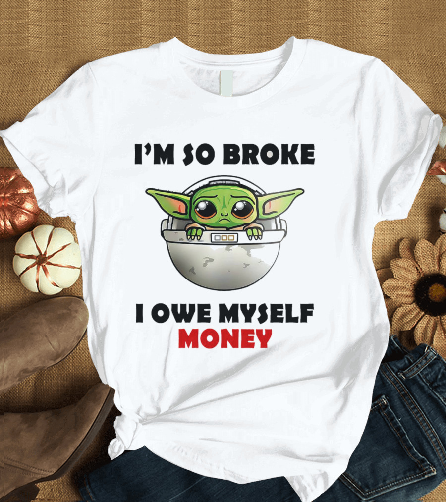 Baby Yoda I’m So Broke I Owe Myself Money T-Shirt