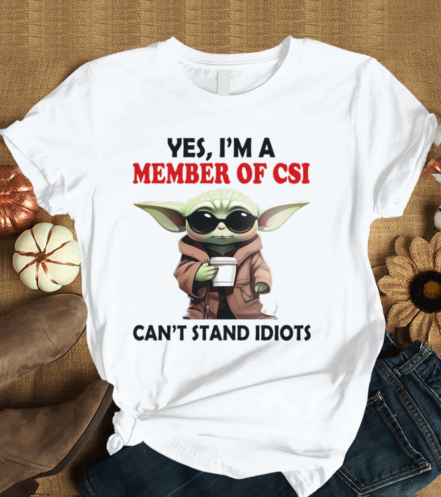 Yes I’m A Member Of CSI Can’t Stand Idiots Baby Yoda T-Shirt