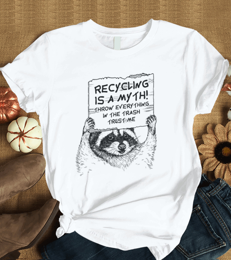 Recycling Is A Myth Throw Everything In The Trash Trust Me Raccoon T-Shirt