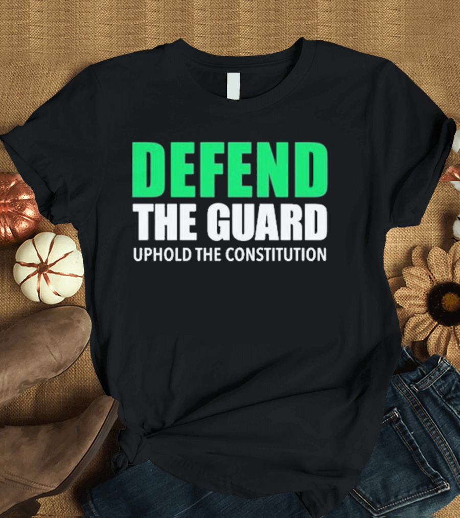 Defend The Guard Uphold The Constitution T-Shirt