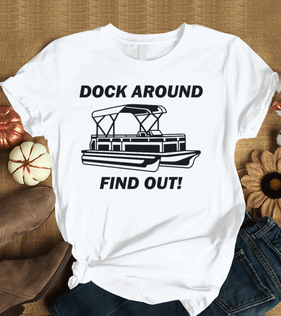 Dock Around Find Out Montgomery Alabama Boat Dock Brawl Funny Meme T-Shirt