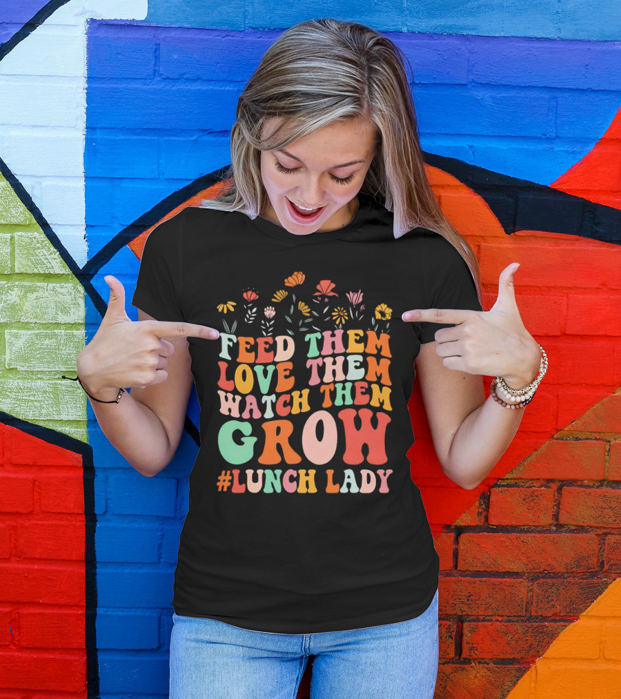 Feed Them Love Them Watch Them Grow #Lunch Lady T-Shirt