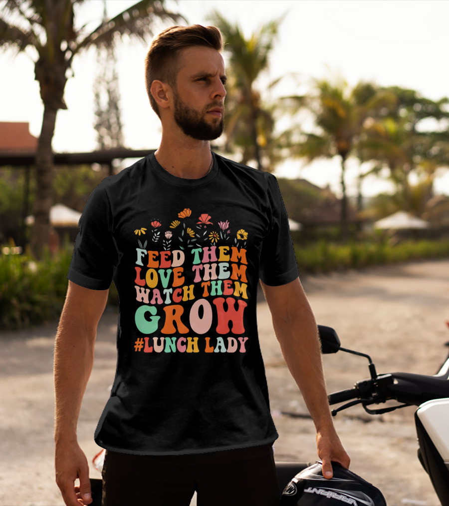 Feed Them Love Them Watch Them Grow #Lunch Lady T-Shirt