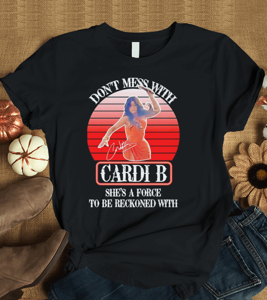 Don’t Mess With Cardi B She’s A Force To Be Reckoned With Vintage Signature T-Shirt