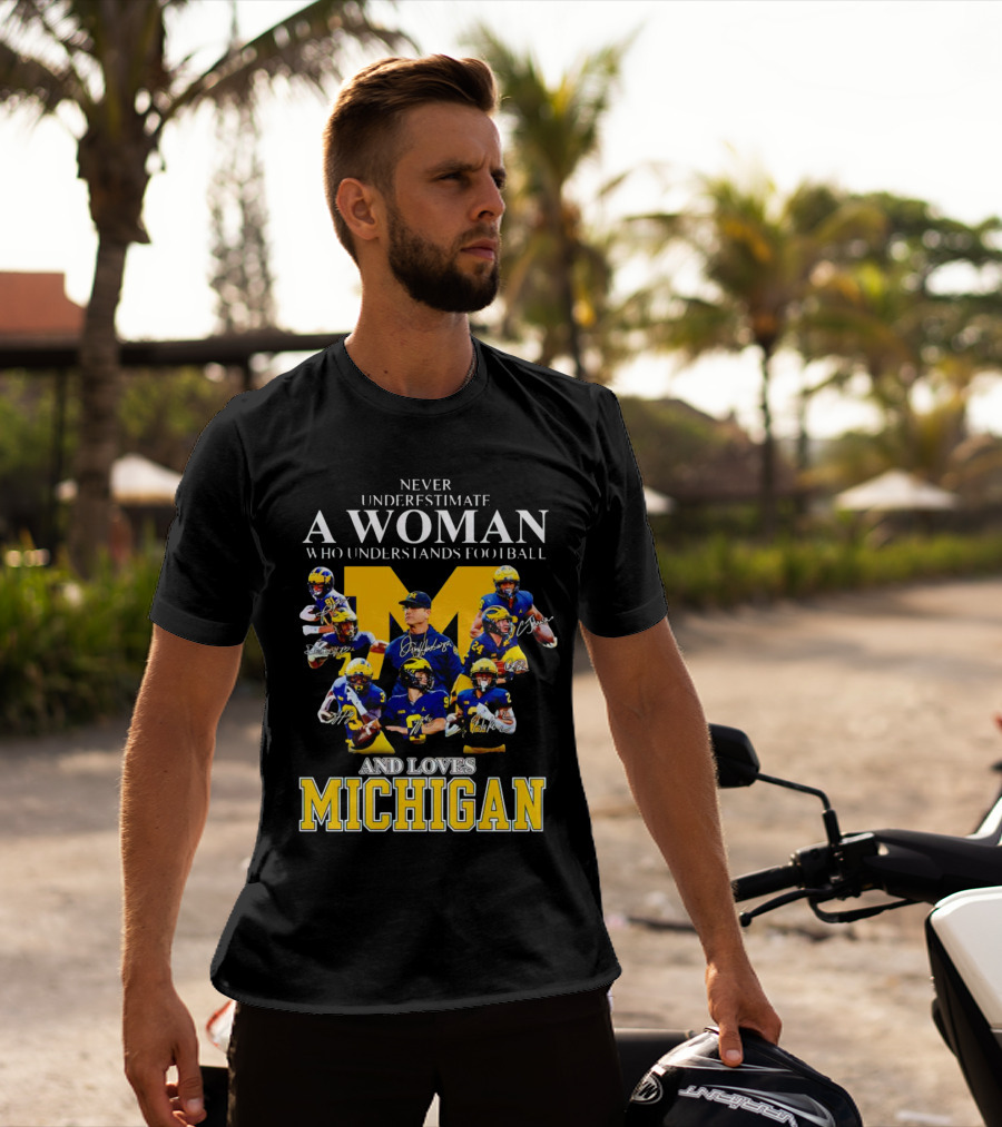 Never Underestimate A Woman Who Understands Football And Loves Michigan Wolverines Signatures T-Shirt