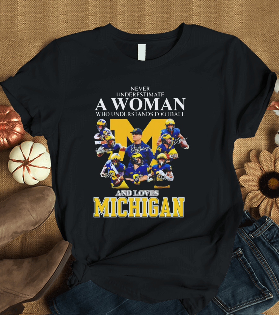 Never Underestimate A Woman Who Understands Football And Loves Michigan Wolverines Signatures T-Shirt
