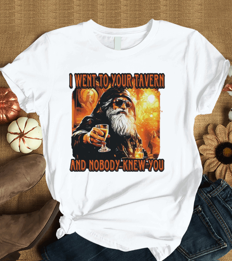 I Went To Your Tavern And Nobody Knew You Wizard With Drink In Mystical Setting T-Shirt