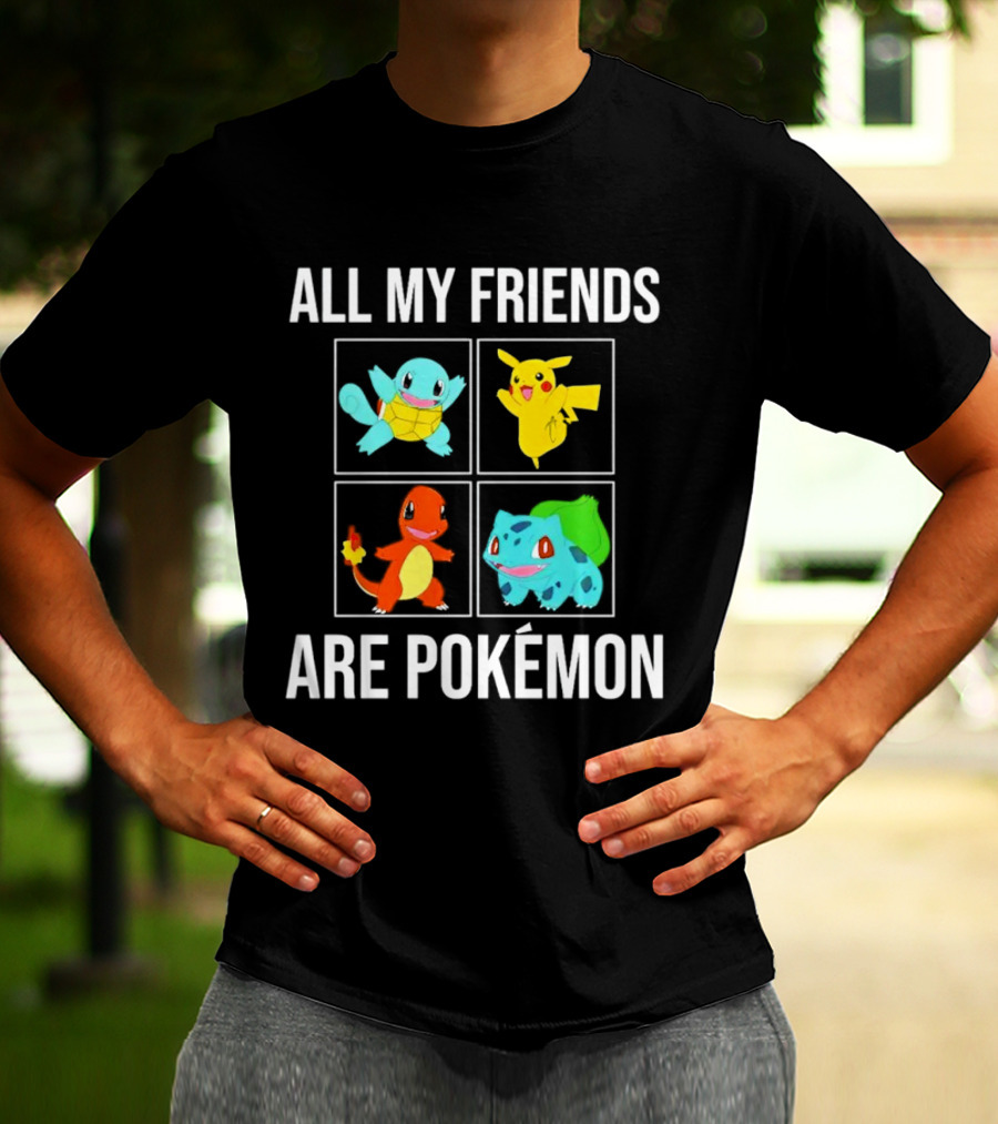 All My Friends Are Pokémon Squirtle Pikachu Charmander Bulbasaur T-Shirt