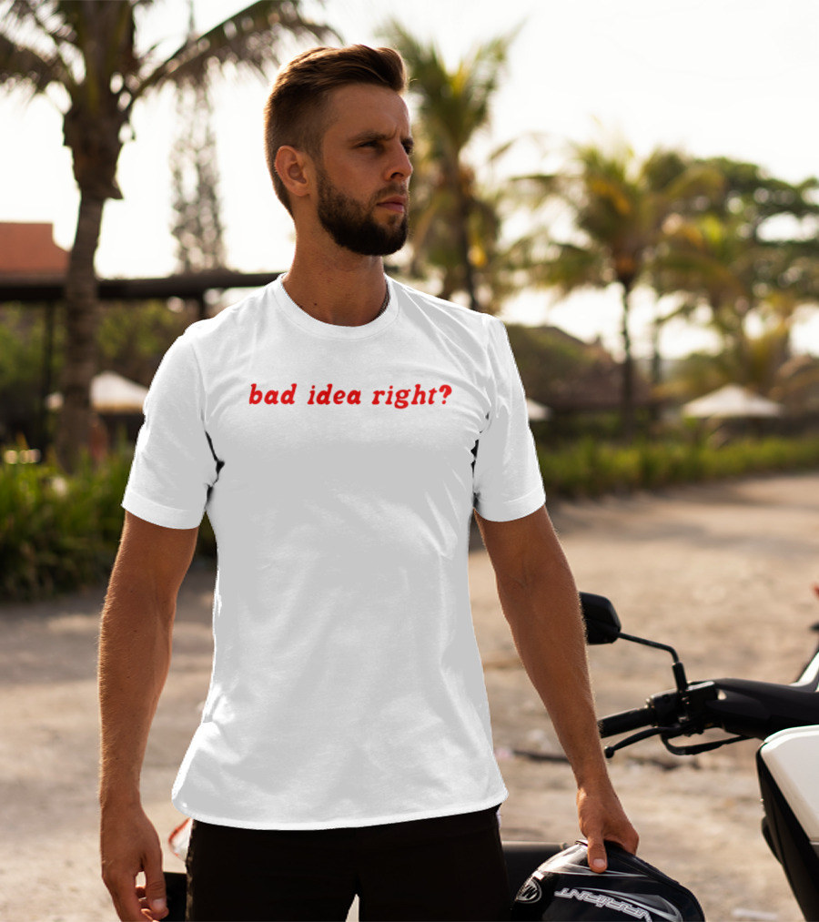 Bad Idea Right? T-Shirt