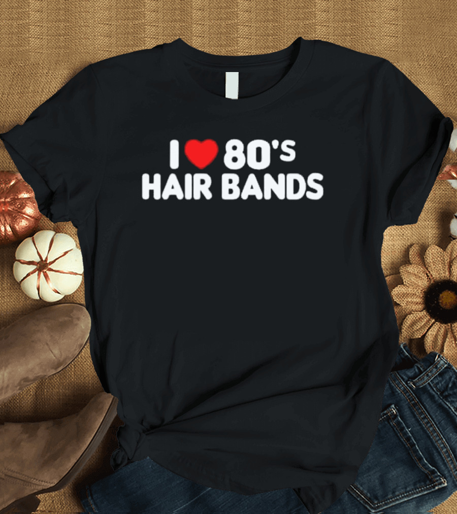 I Love 80's Hair Bands T-Shirt